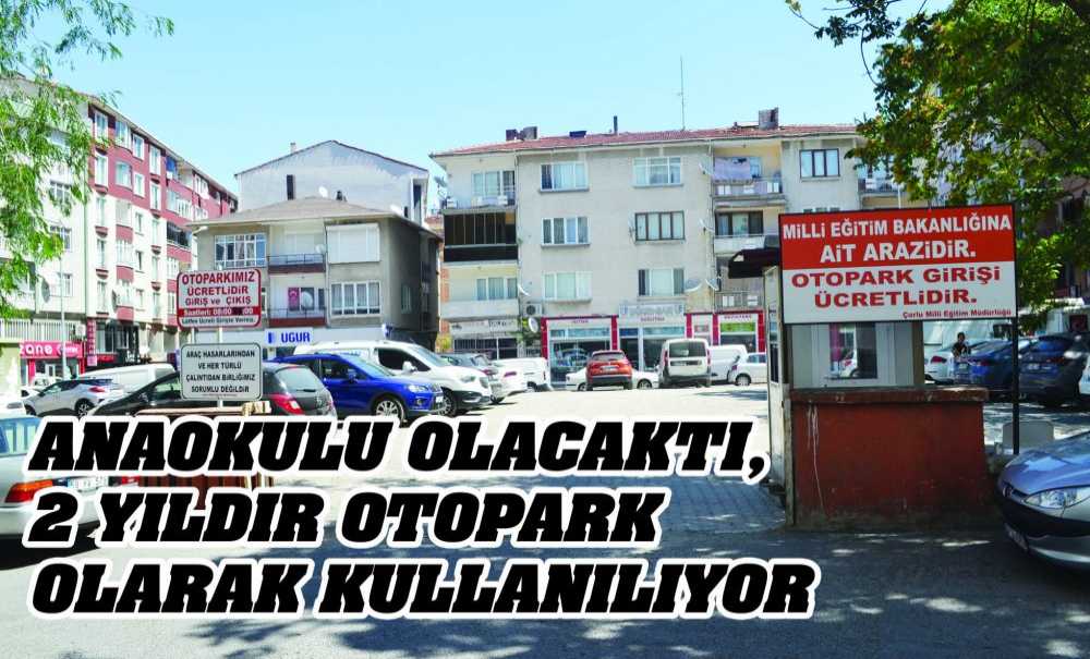 Anaokulu Olacaktı, 2 Yıldır Otopark Olarak Kullanılıyor