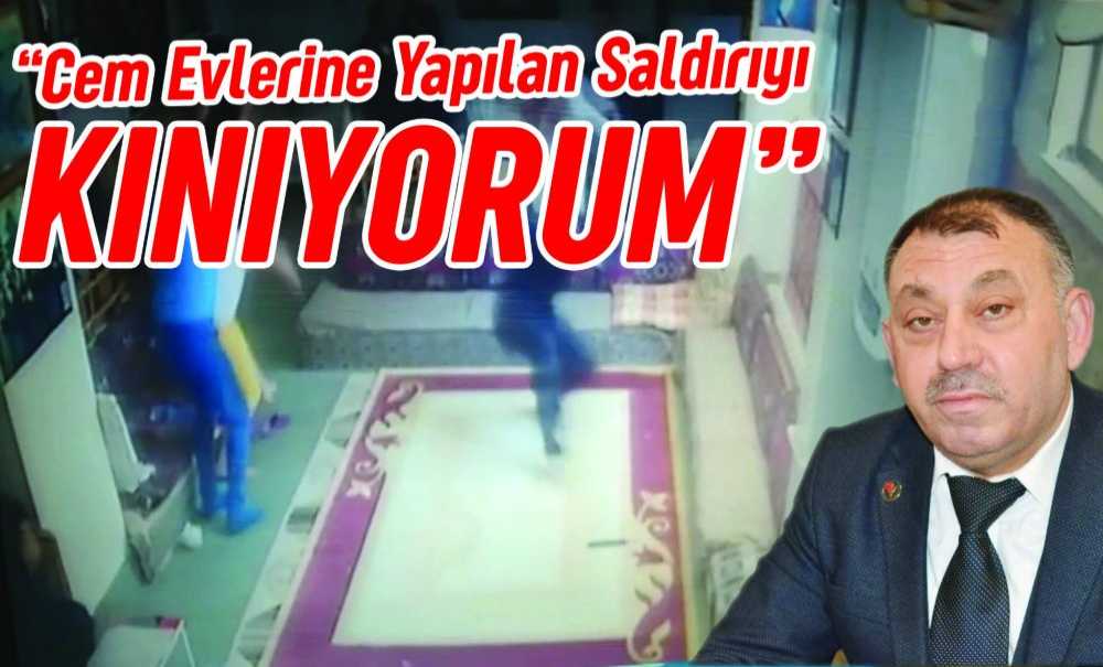 “Cem Evlerine Yapılan Saldırıyı Kınıyorum”