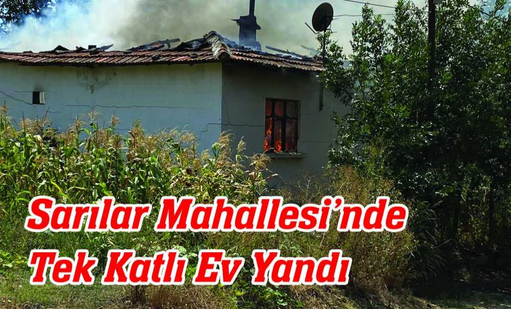 Sarılar Mahallesi'nde Tek Katlı Ev Yandı