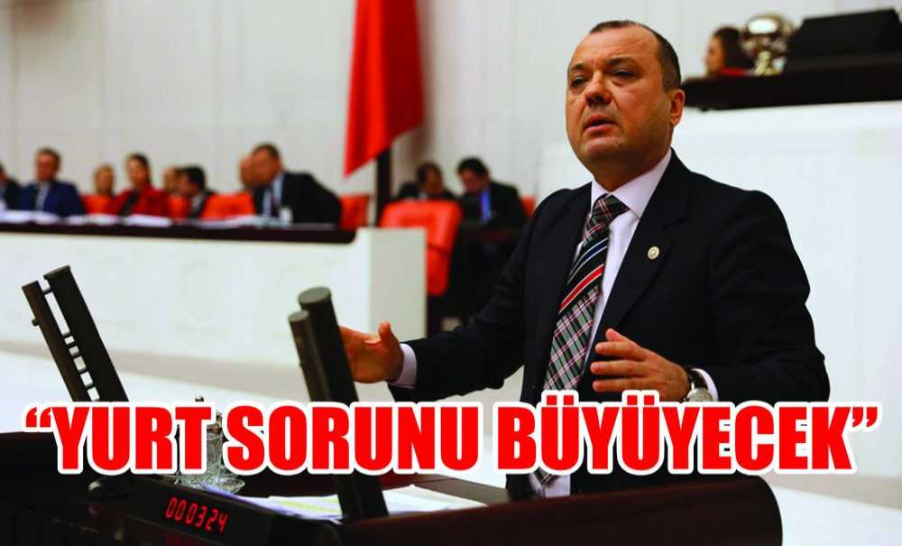 “Yurt Sorunu Büyüyecek”