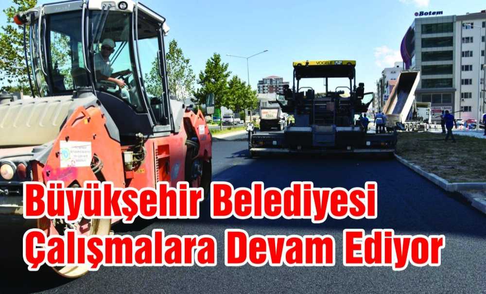 Büyükşehir Belediyesi Çalışmalara Devam Ediyor