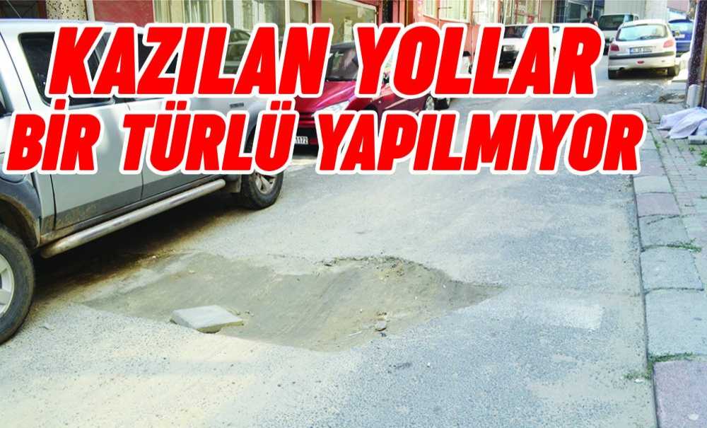 Kazılan Yollar Bir Türlü Yapılmıyor