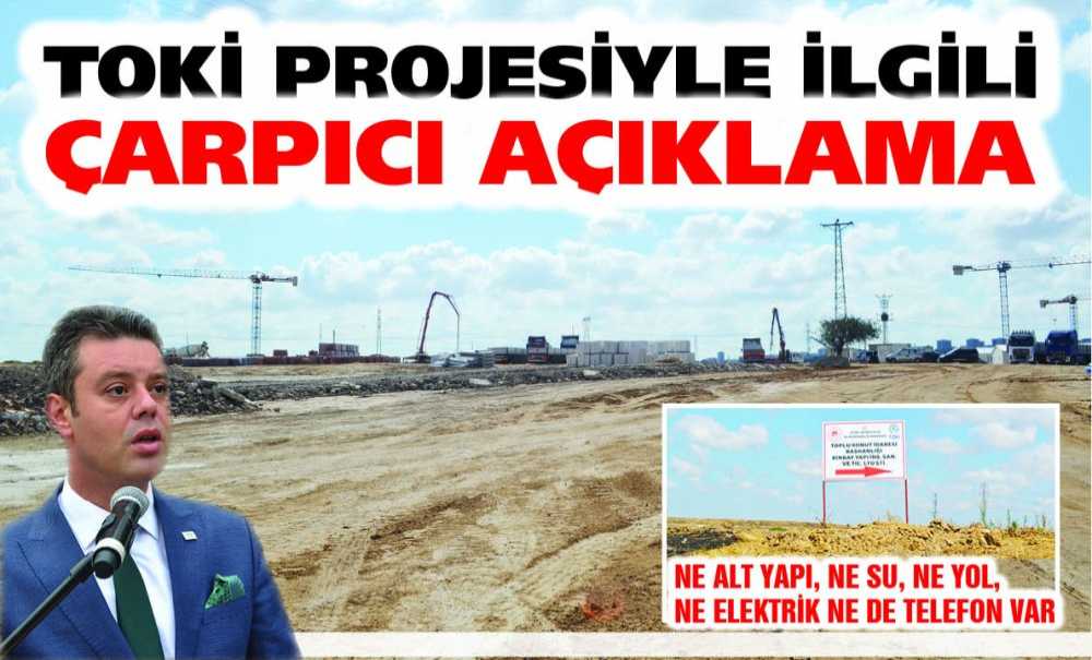 Toki̇ Projesiyle İlgili Çarpıcı Açıklama