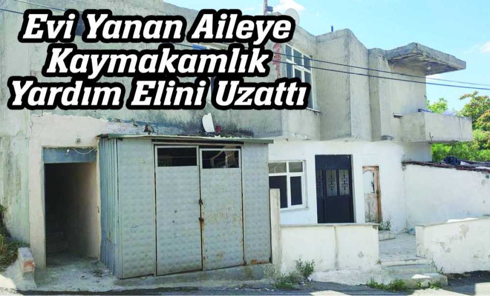 Evi Yanan Aileye Kaymakamlık Yardım Elini Uzattı