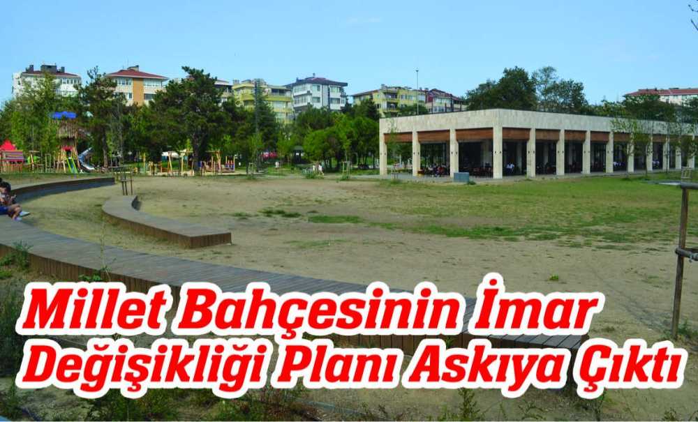 Millet Bahçesinin İmar Değişikliği Planı Askıya Çıktı