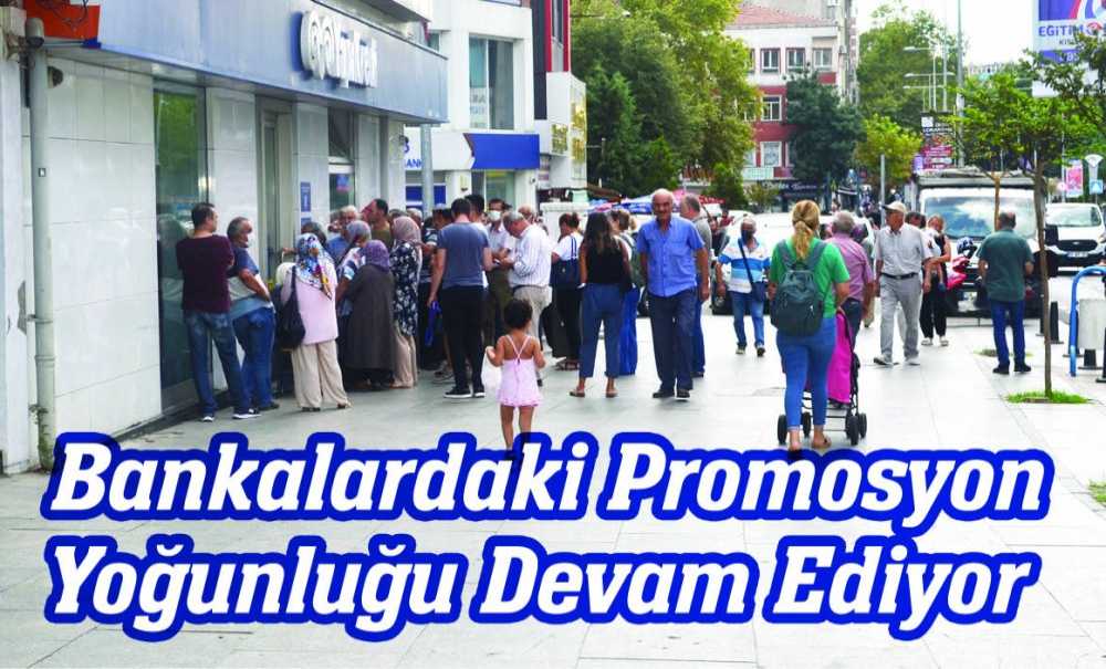 Bankaların Önündeki Promosyon Yoğunluğu Devam Ediyor