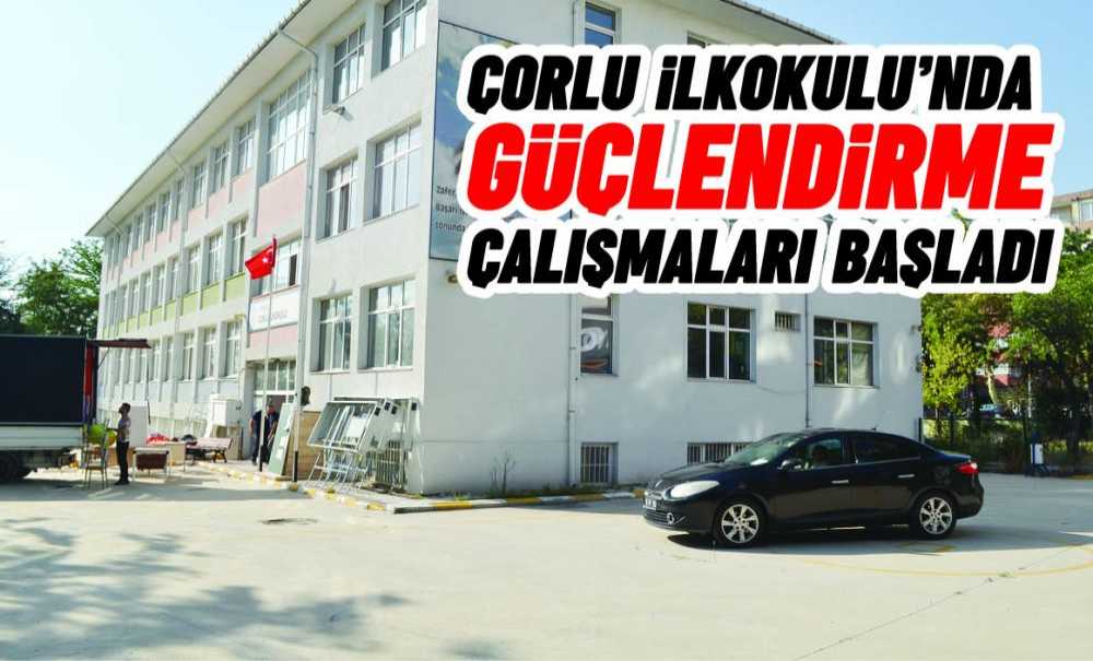 Çorlu İlkokulu'nda Güçlendirme Çalışmaları Başladı
