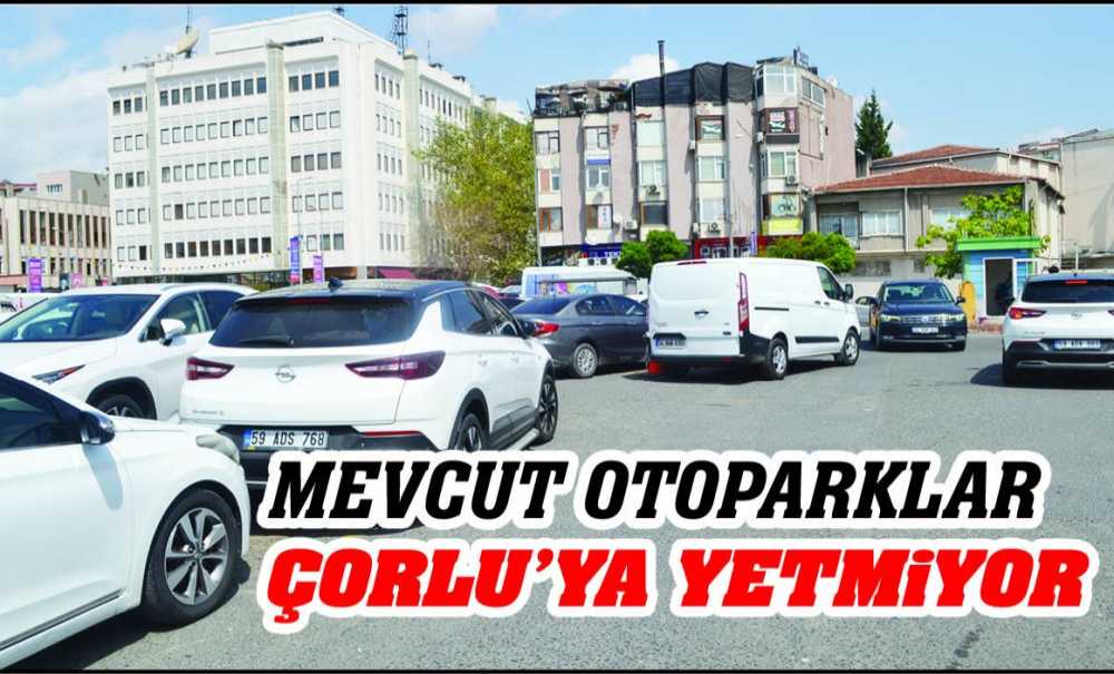 Mevcut Otoparklar Çorlu'ya Yetmiyor