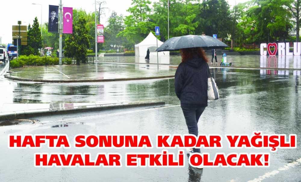 Hafta Sonuna Kadar Yağışlı Havalar Etkili Olacak!