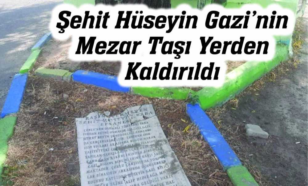 Şehit Hüseyin Gazi'nin Mezar Taşı Yerden Kaldırıldı
