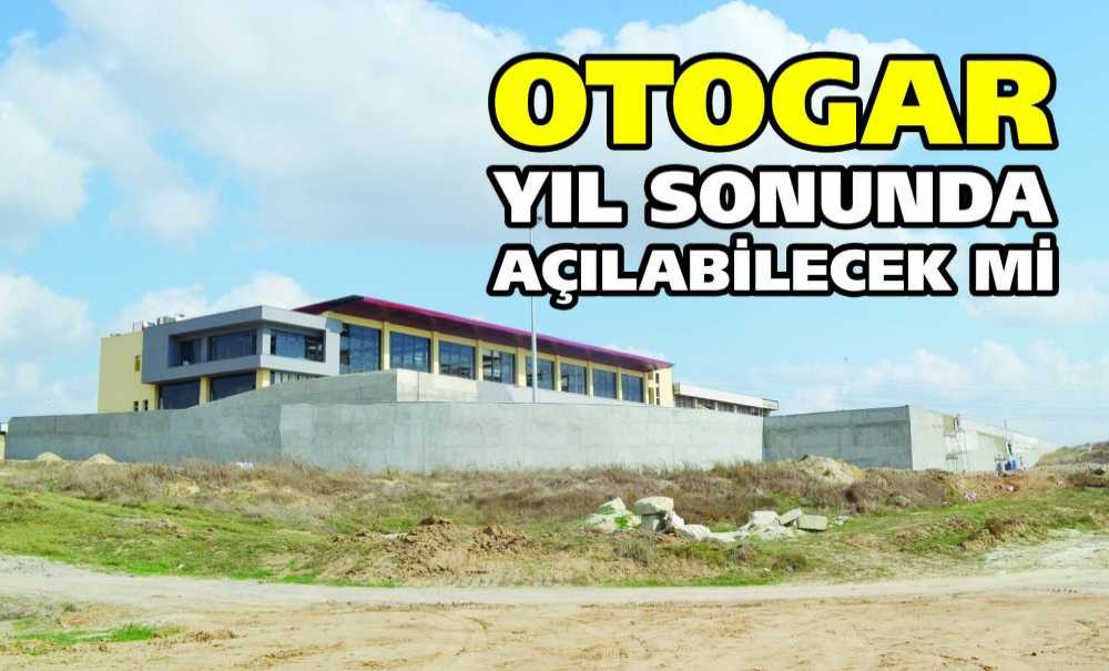 Otogar Yıl Sonunda Açılabilecek Mi?