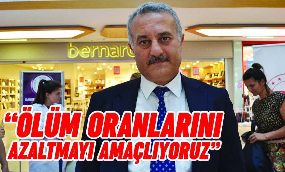 “Ölüm Oranlarını Azaltmayı Amaçlıyoruz”