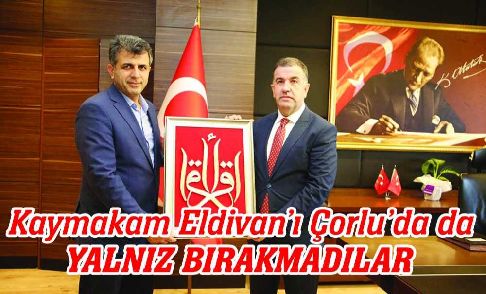 Kaymakam Eldivan'ı Çorlu'da Da Yalnız Bırakmadılar