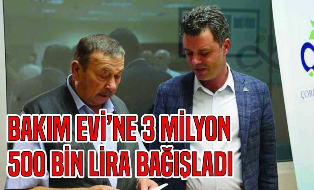 Bakım Evi'ne 3 Milyon 500 Bin Lira Bağışladı