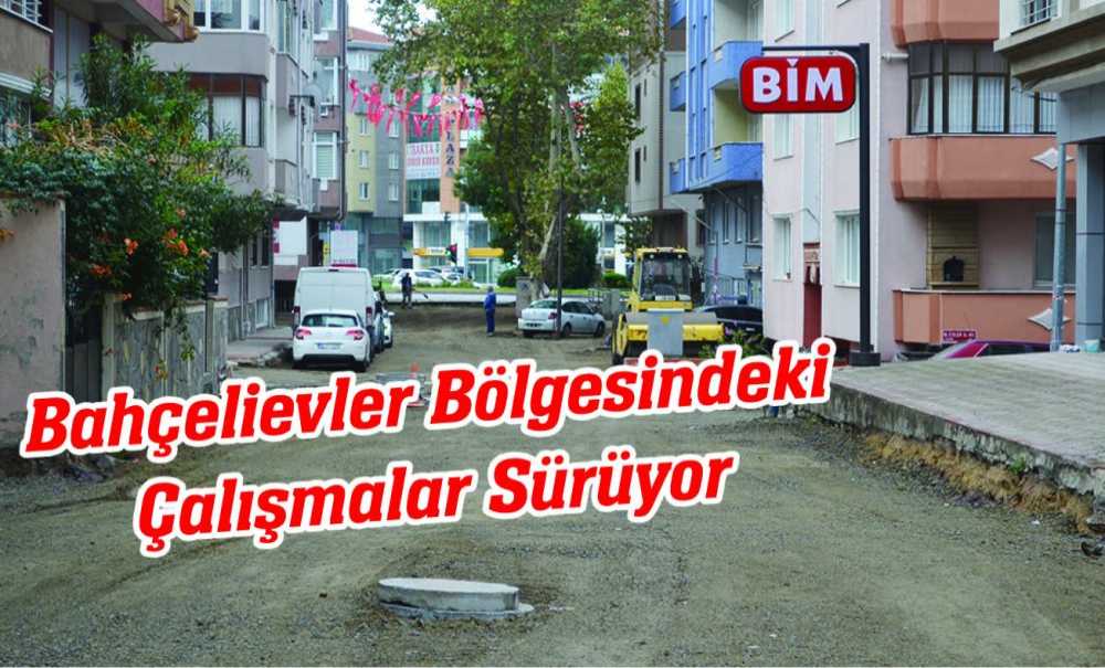 Bahçelievler Bölgesindeki Çalışmalar Sürüyor