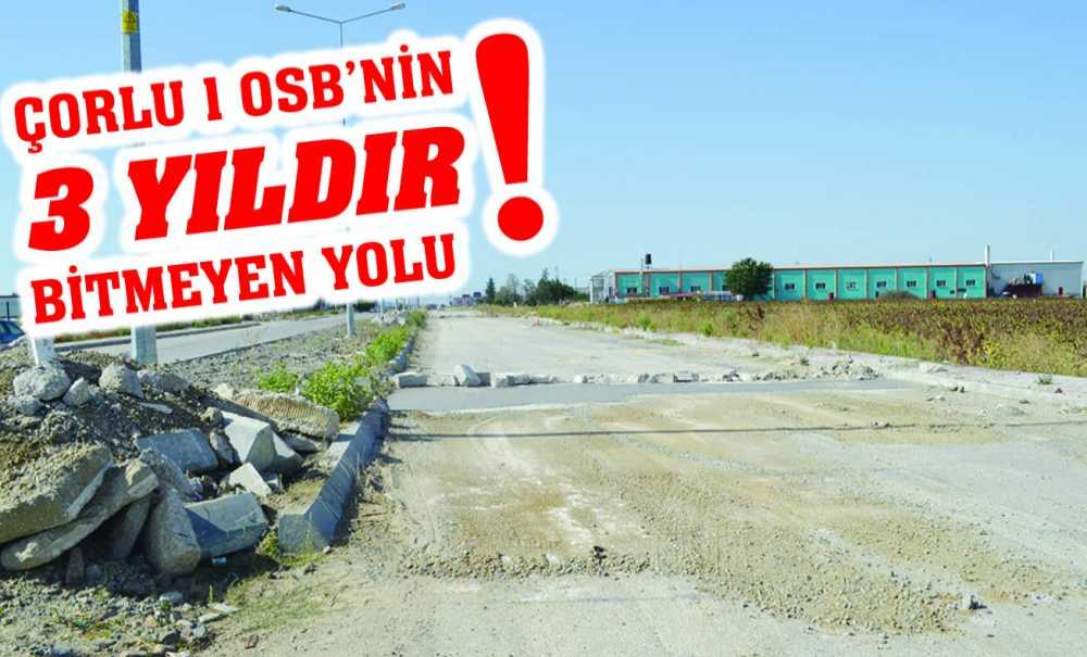 Çorlu 1 Osb'nin 3 Yıldır Bitmeyen Yolu!