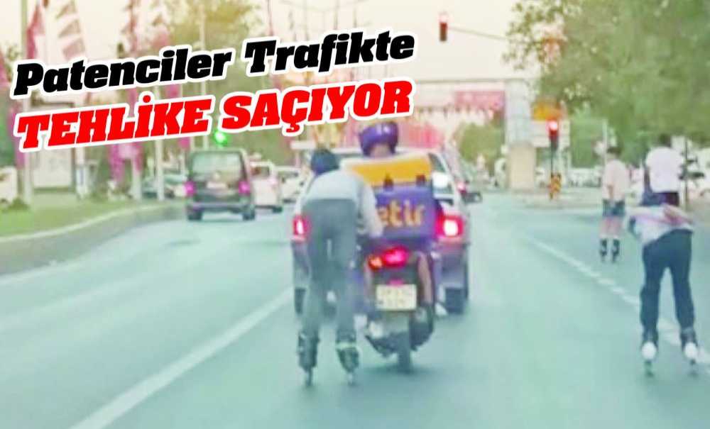 Patenciler Trafikte Tehlike Saçıyor