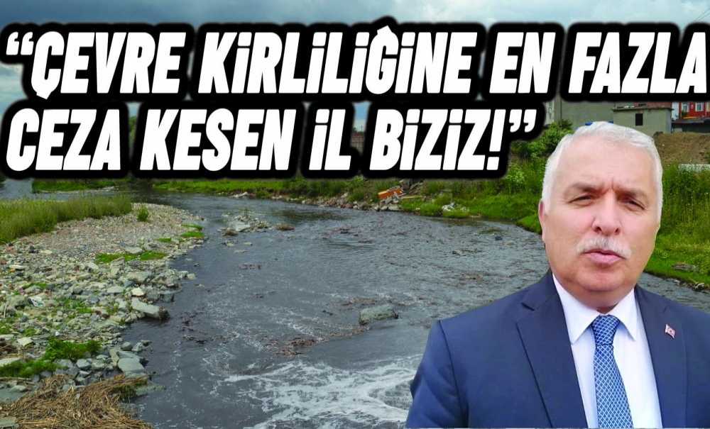 “Çevre Kirliliğine En Fazla Ceza Kesen İl Biziz!”