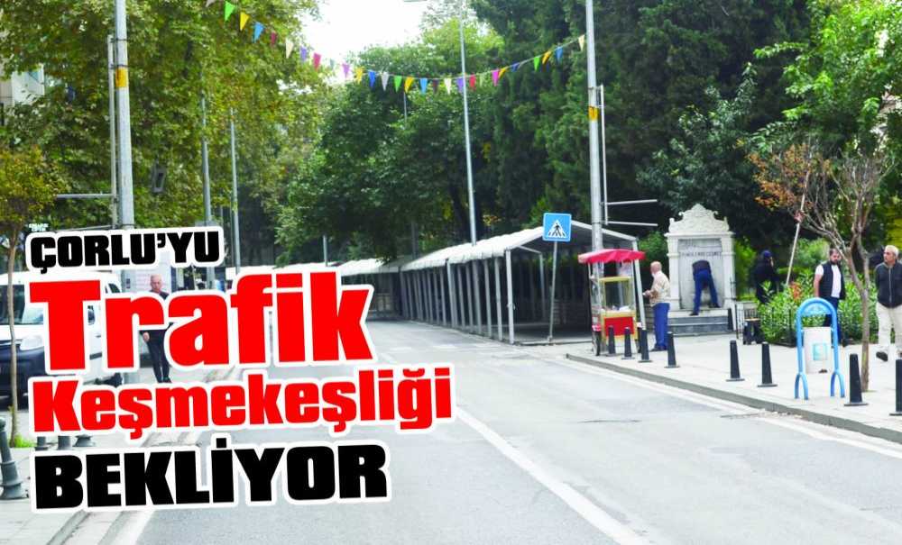 Trafik Keşmekeşliği Çorlu'yu Bekliyor
