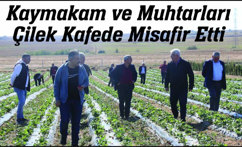 Kaymakam Ve Muhtarları Çilek Kafede Misafir Etti