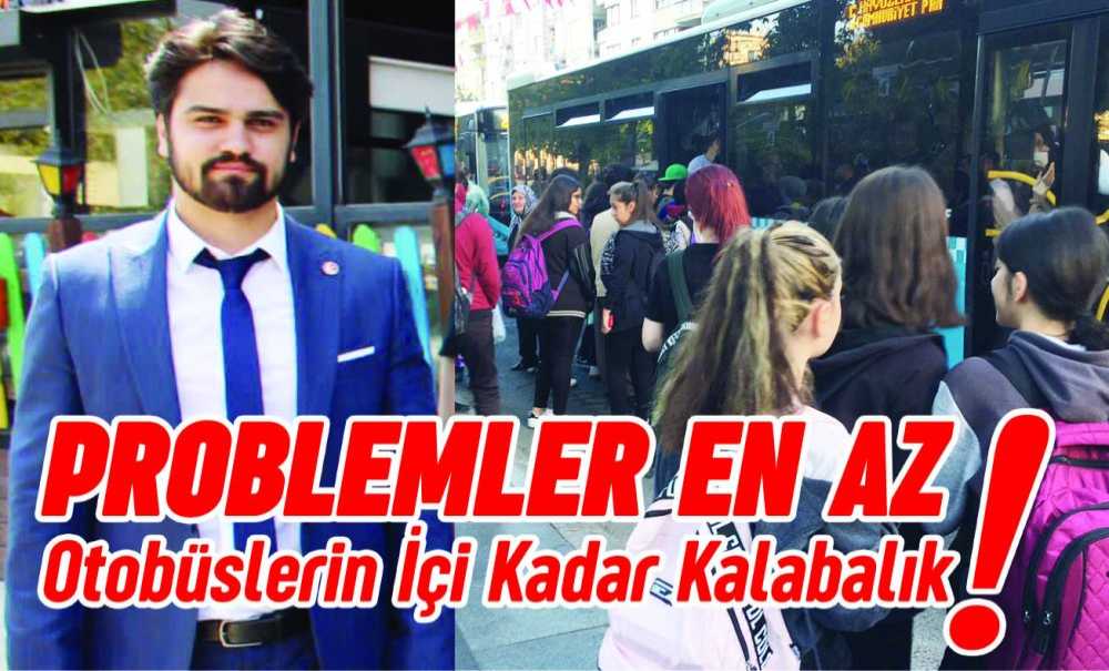 Problemler En Az Otobüslerin İçi Kadar Kalabalık!