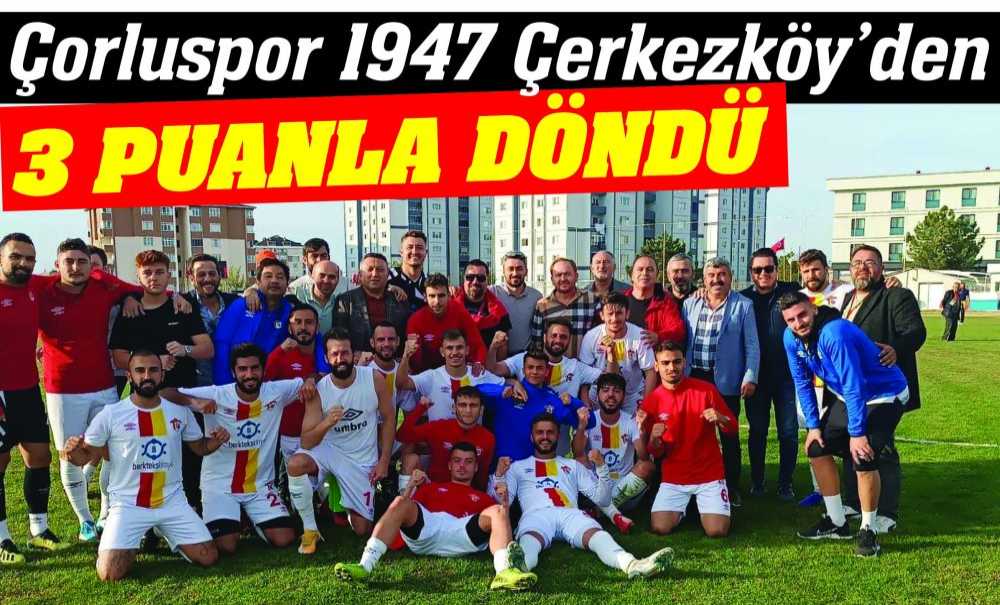 Çorluspor 1947 Çerkezköy'den 3 Puanla Döndü