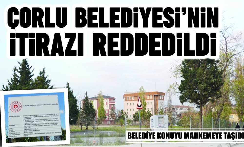 Çorlu Belediyesi'nin İtirazı Reddedildi
