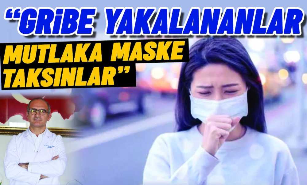 “Gribe Yakalananlar Mutlaka Maske Taksınlar”