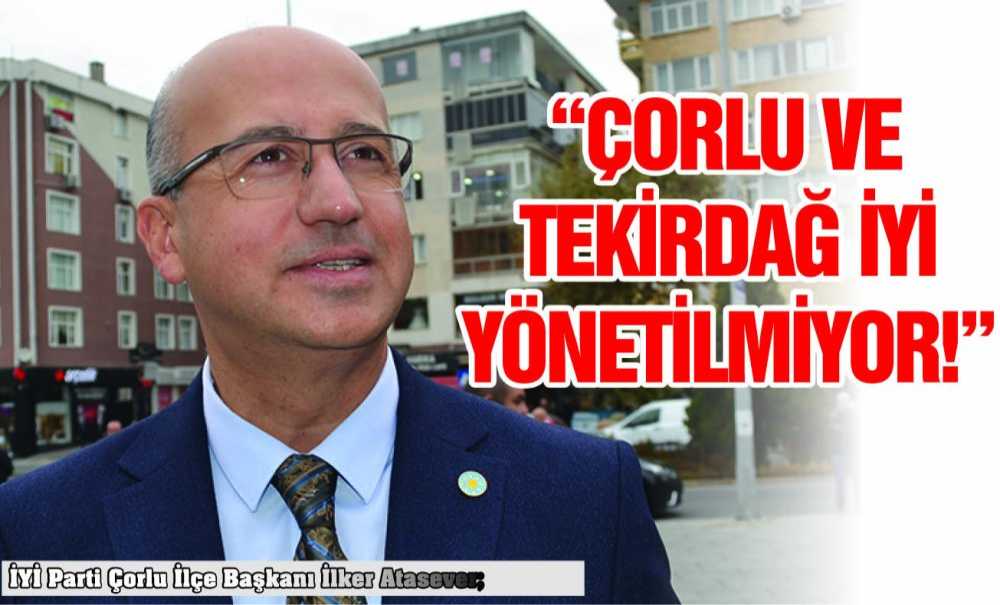 “Çorlu Ve Tekirdağ İyi Yönetilmiyor”