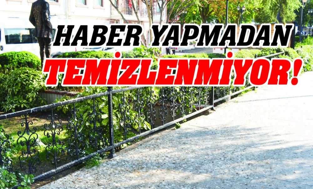 Haber Yapmadan Temizlenmiyor!