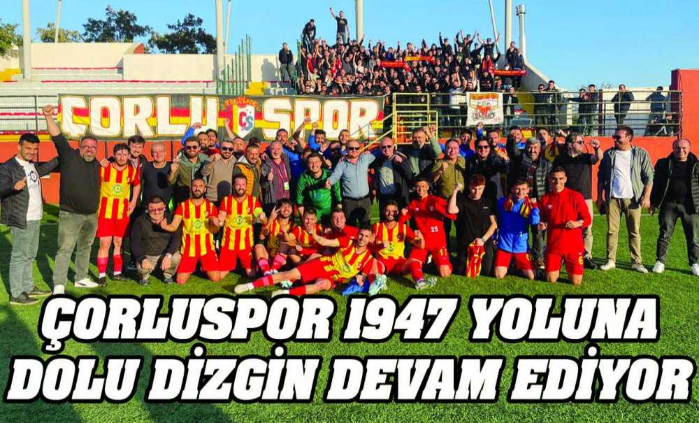 Çorluspor 1947 Yoluna Dolu Dizgin Devam Ediyor