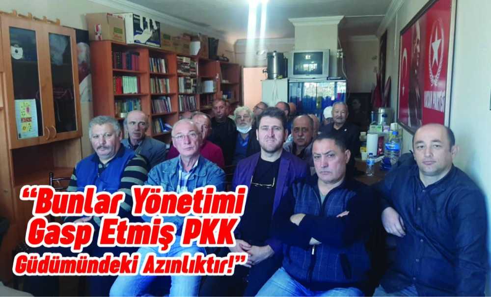 “Bunlar Yönetimi Gasp Etmiş Pkk Güdümündeki Azınlıktır!”