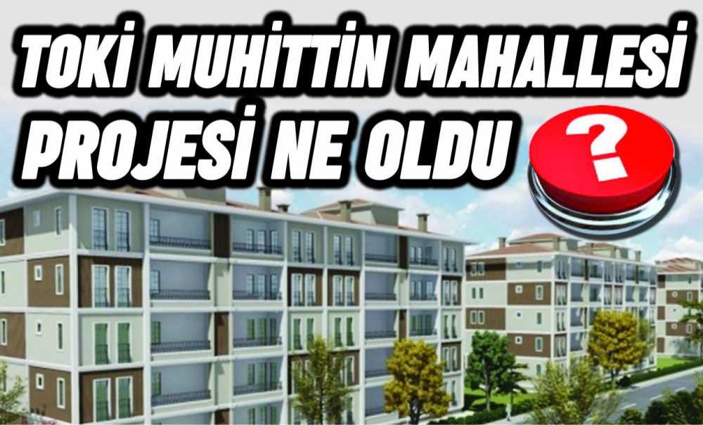 Toki̇ Muhittin Mahallesi Projesi Ne Oldu?