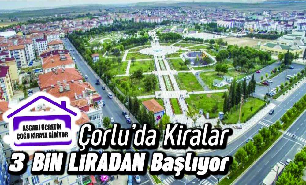 Çorlu'da Kiralar 3 Bin Liradan Başlıyor