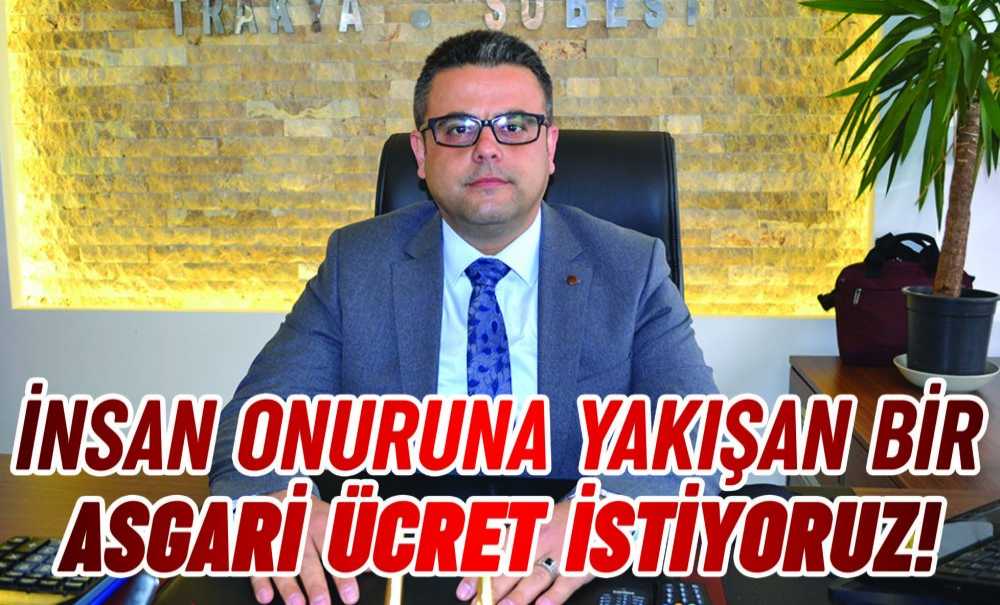 İnsan Onuruna Yakışan Bir Asgari Ücret İstiyoruz!
