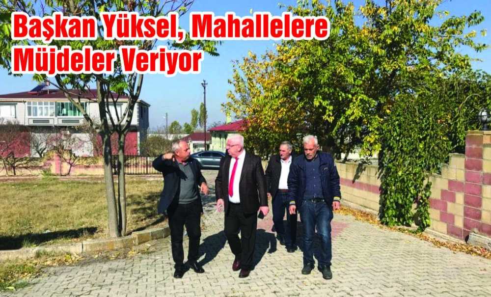 Başkan Yüksel, Mahallelere Müjdeler Veriyor