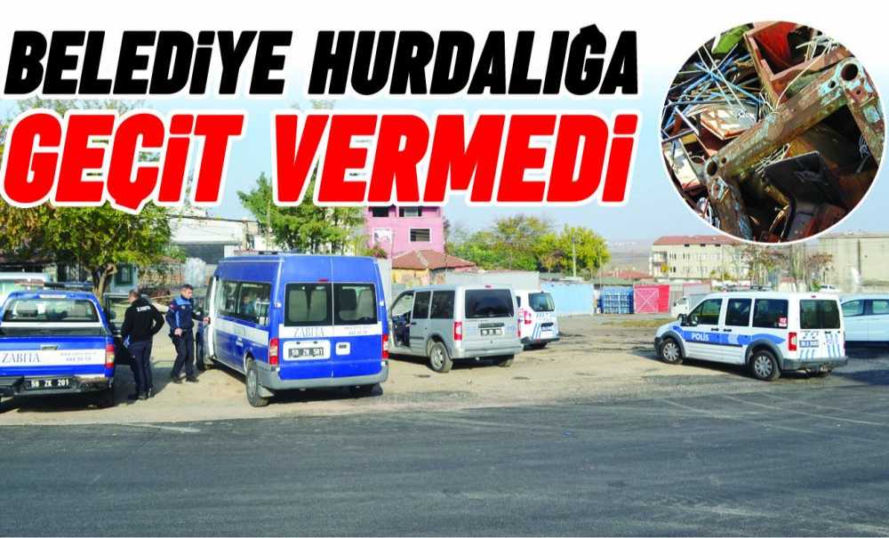 Çorlu Belediyesi Hurdalığa Geçit Vermedi