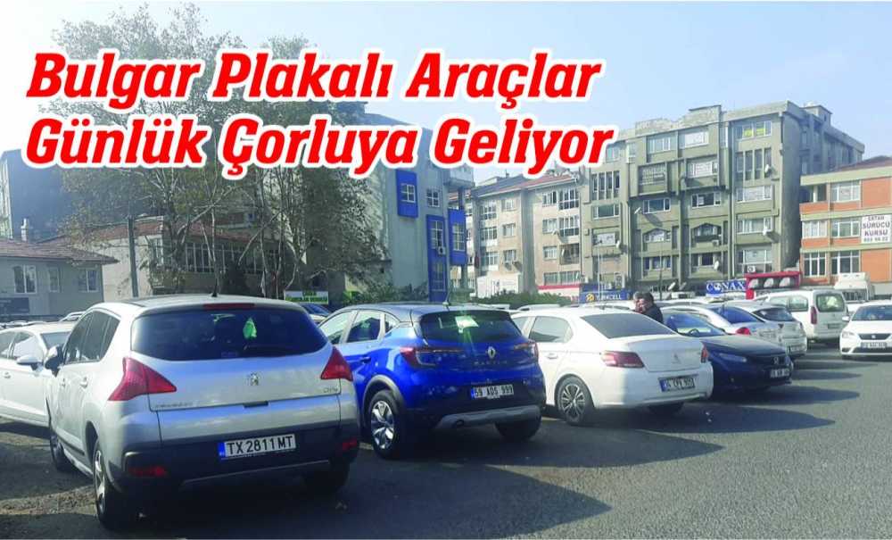 Bulgar Plakalı Araç Günlük Çorluya Geliyor