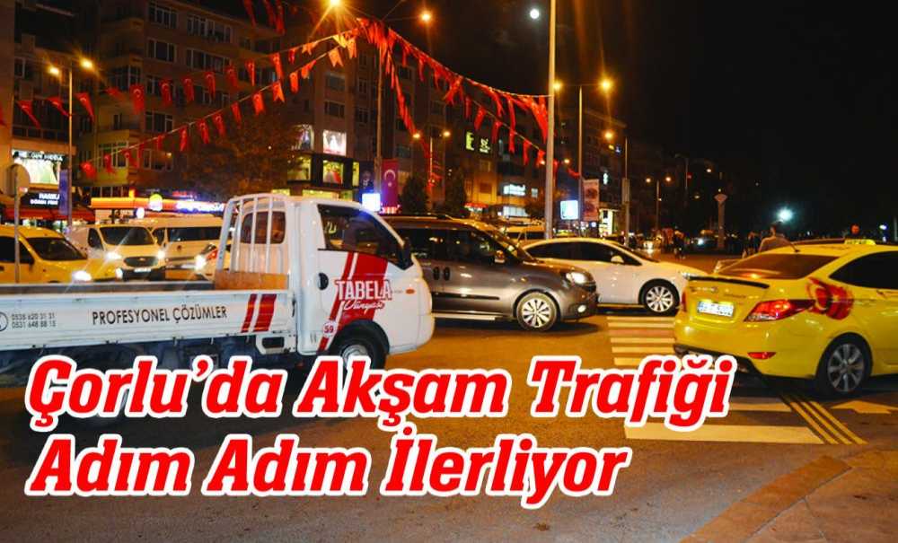 Çorlu'da Akşam Trafiği Adım Adım İlerliyor