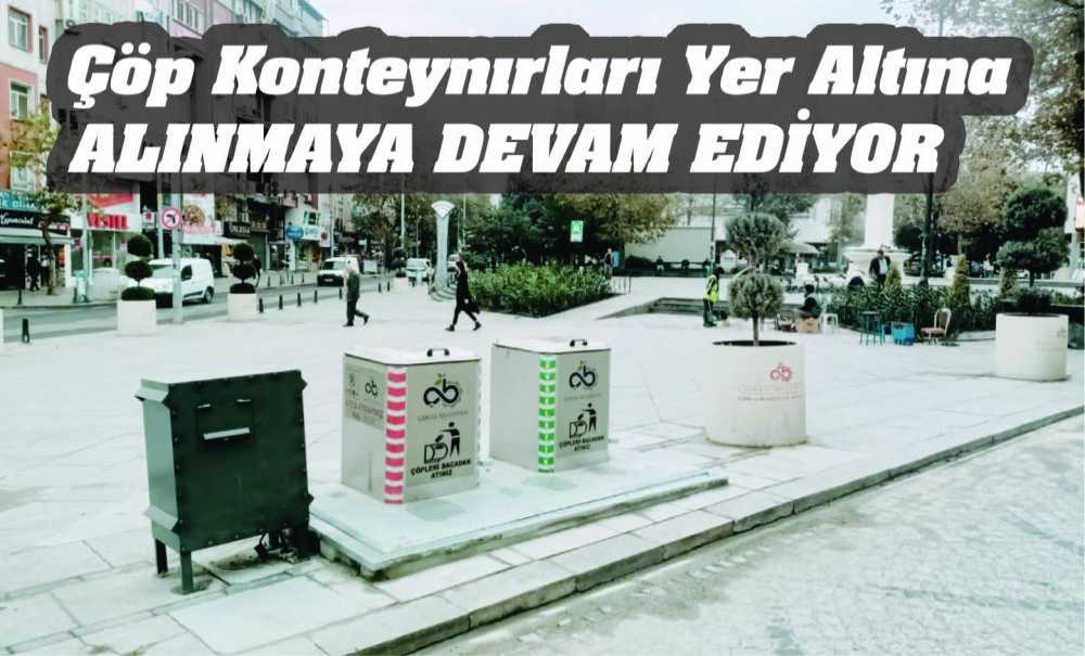 Çöp Konteynırları Yer Altına Alınmaya Devam Ediyor