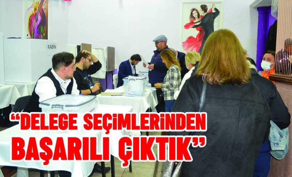 “Delege Seçimlerinden Başarılı Çıktık”