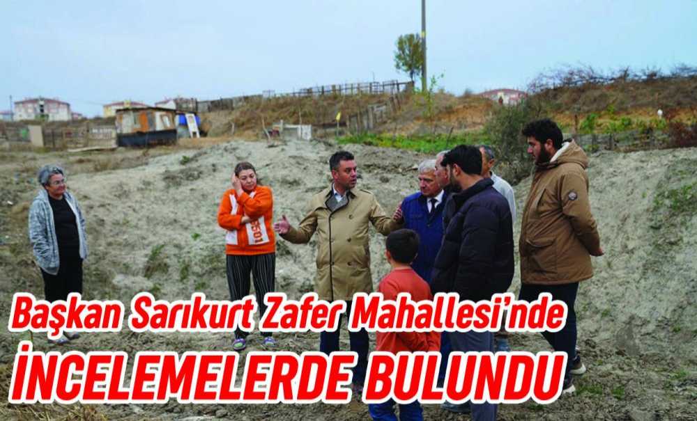 Başkan Sarıkurt Zafer Mahallesi'nde İncelemelerde Bulundu
