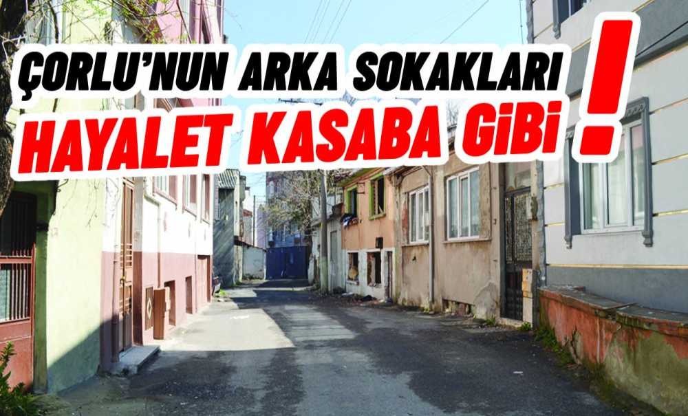 Çorlu'nun Arka Sokakları Hayalet Kasaba Gibi!