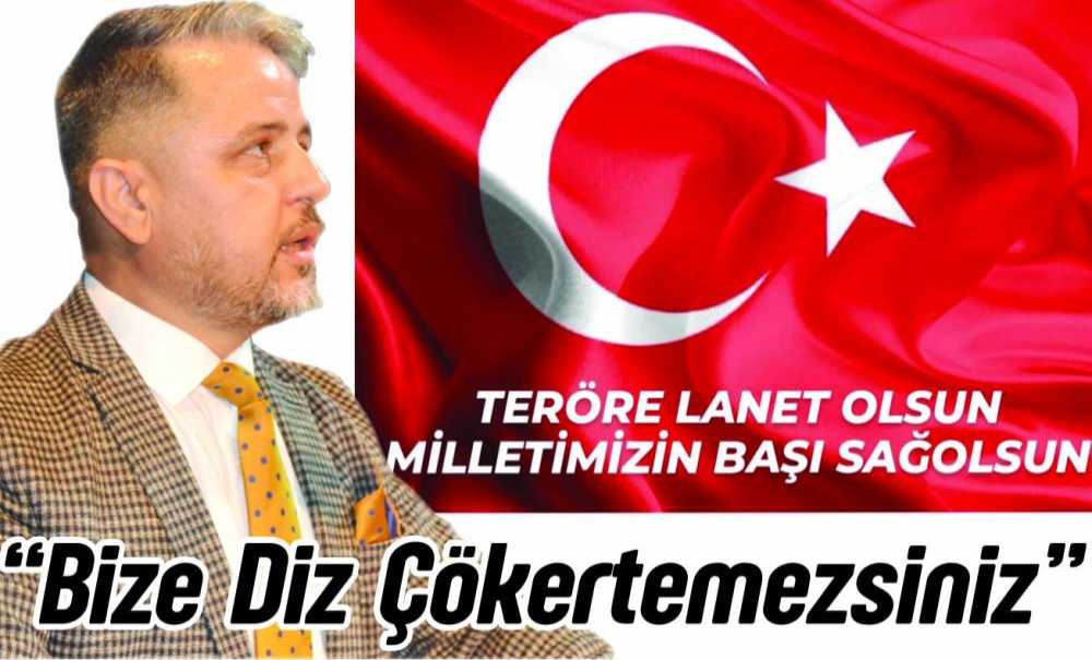 “Bize Diz Çökertemezsiniz”