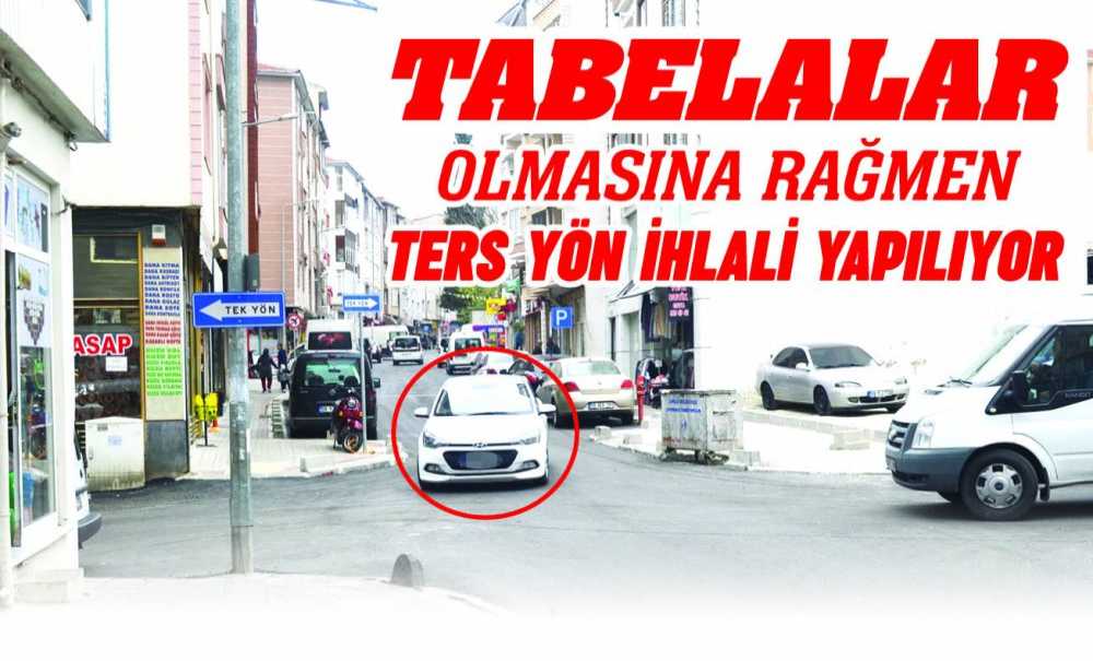 Tabelalar Olmasına Rağmen Ters Yön İhlali Yapılıyor