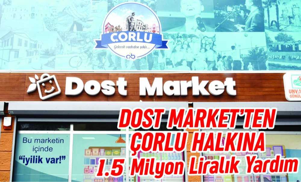 Dost Market'ten Çorlu Halkına 1.5 Milyon Liralık Yardım