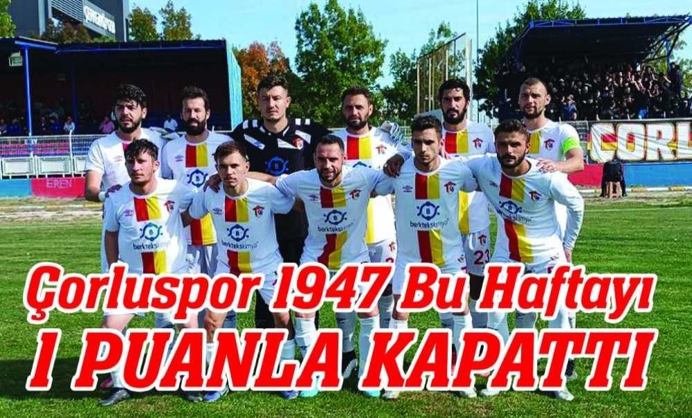 Çorluspor 1947 Bu Haftayı 1 Puanla Kapattı