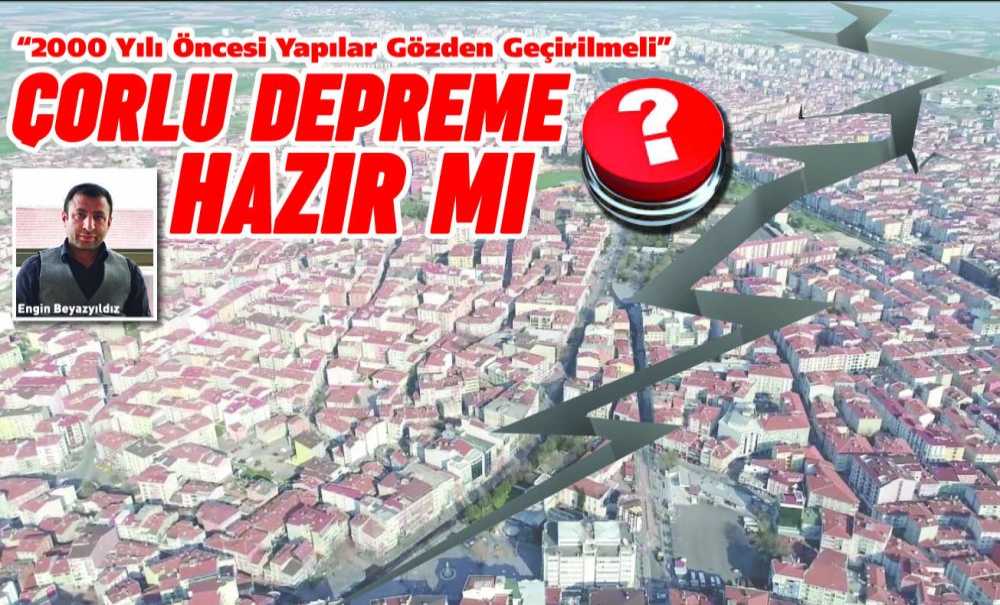 Çorlu Depreme Hazır Mı?