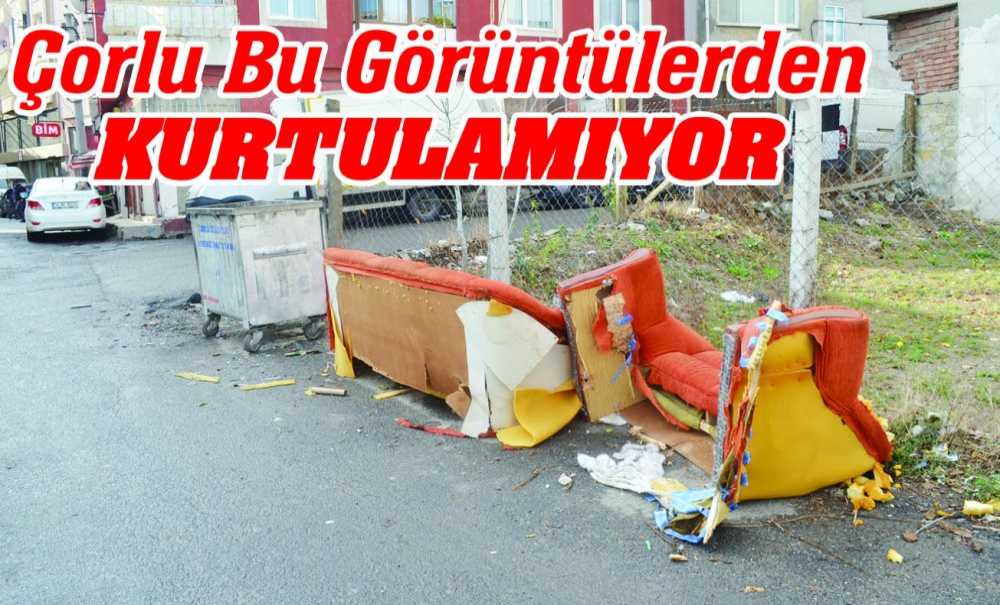 Çorlu Bu Görüntülerden Kurtulamıyor
