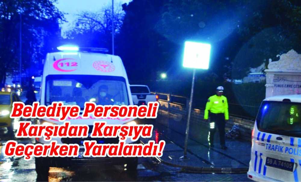 Belediye Personeli Karşıdan Karşıya Geçerken Yaralandı!